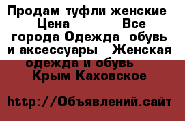 Продам туфли женские › Цена ­ 1 500 - Все города Одежда, обувь и аксессуары » Женская одежда и обувь   . Крым,Каховское